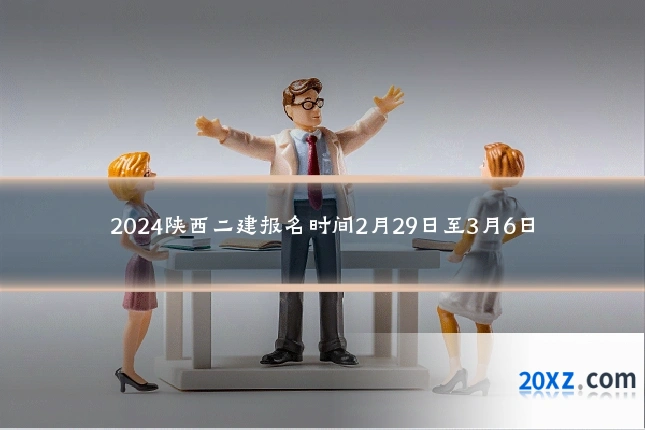 2024陕西二建报名时间2月29日至3月6日