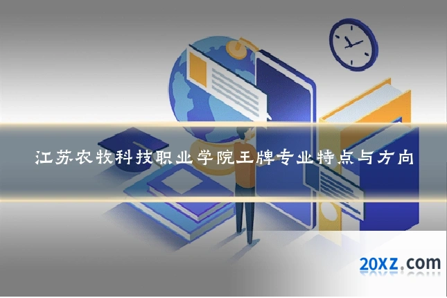 江苏农牧科技职业学院王牌专业特点与方向
