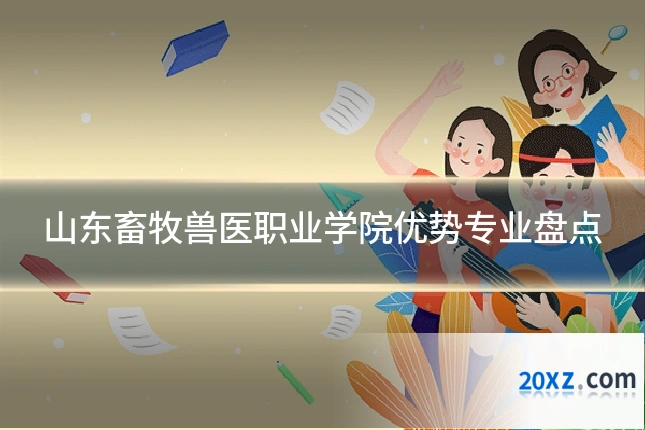 山东畜牧兽医职业学院优势专业盘点