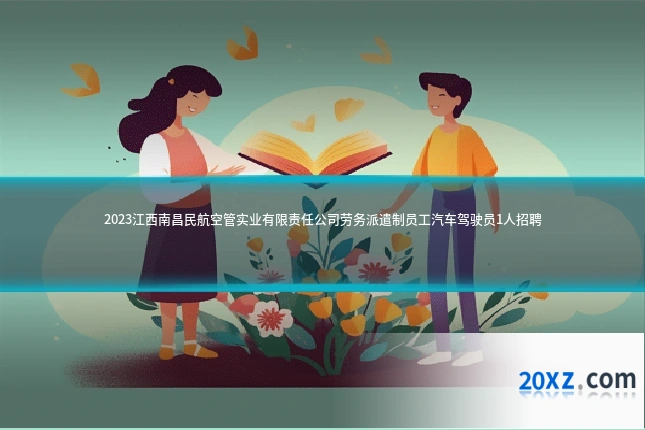 2023江西南昌民航空管实业有限责任公司劳务派遣制员工汽车驾驶员1人招聘