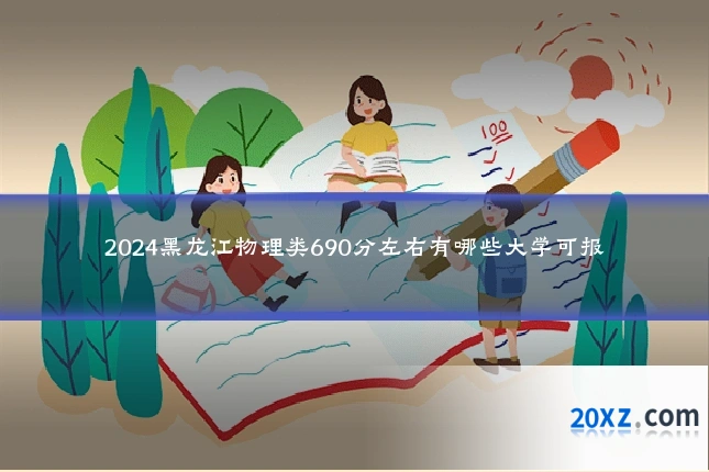 2024黑龙江物理类690分左右有哪些大学可报