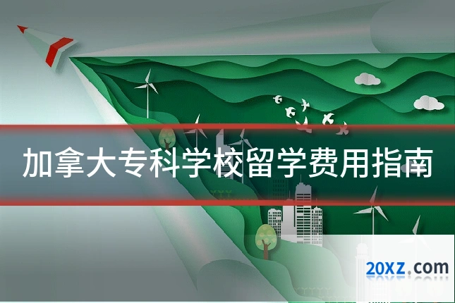 加拿大专科学校留学费用指南