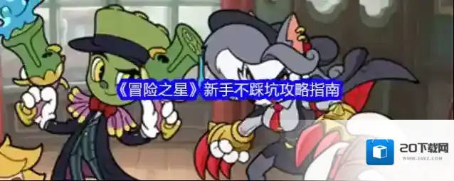 《冒险之星》新手不踩坑攻略指南