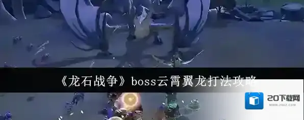《龙石战争》boss云霄翼龙打法攻略