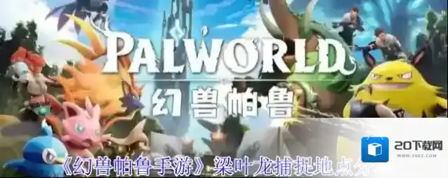 《幻兽帕鲁手游》梁叶龙捕捉地点分享