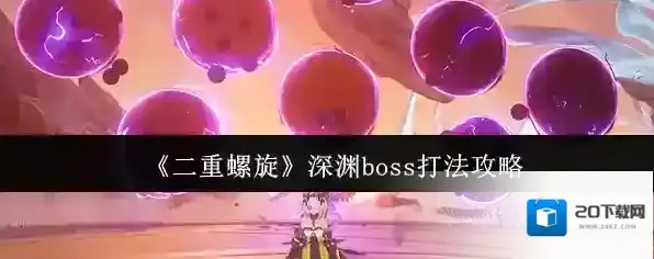 《二重螺旋》深渊boss打法攻略
