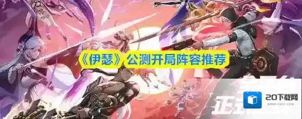 《伊瑟》公测开局阵容推荐