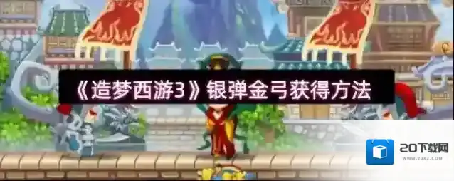 《造梦西游3》银弹金弓获得方法