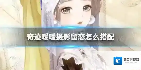 奇迹暖暖摄影留恋怎么搭配 奇迹暖暖摄影留恋搭配攻略