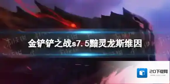 金铲铲之战黯灵龙斯维因阵容攻略 金铲铲之战s7.5黯灵龙斯维因出装搭配