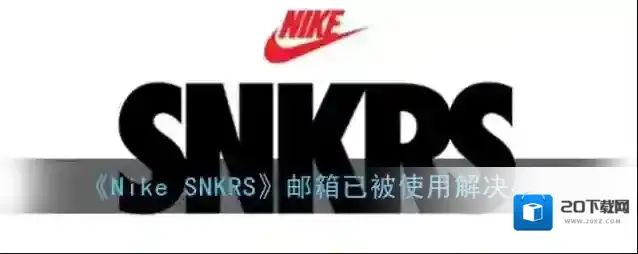 《Nike SNKRS》邮箱已被使用解决办法