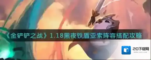 金铲铲之战1.18黑夜铁盾亚索阵容怎么组？金铲铲之战1.18黑夜铁盾亚索阵容搭配攻略