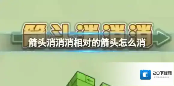 箭头消消消6月19日相对的箭头怎么消 6月19日相对的箭头消除技巧