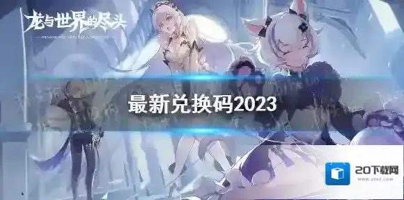 龙与世界的尽头兑换码有哪些-龙与世界的尽头最新兑换码2023