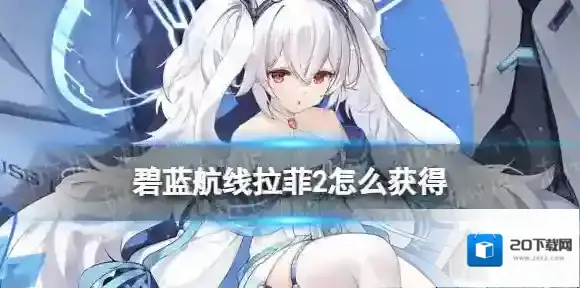 碧蓝航线拉菲2怎么获得 UR驱逐拉菲II型获取方式